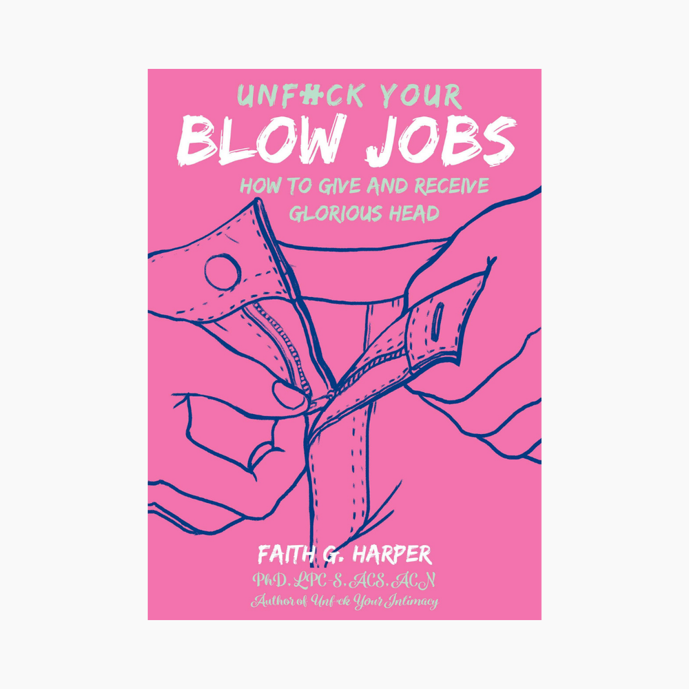 Unfuck Your Blow Jobs: How to Give and Receive Glorious Head