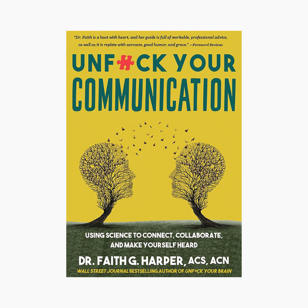 Unfuck Your Communication: Using Science to Connect, Collaborate, and Make Yourself Heard