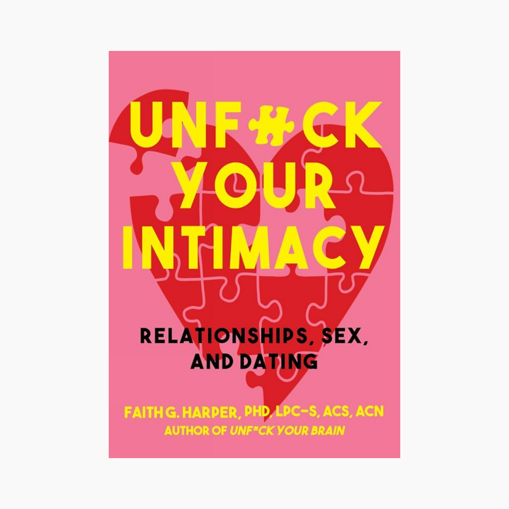 Unfuck Your Intimacy: Using Science for Better Relationships, Sex, and Dating